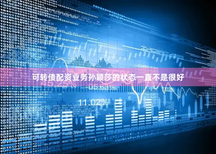 可转债配资业务孙颖莎的状态一直不是很好