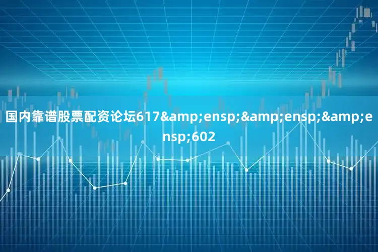 国内靠谱股票配资论坛617   602