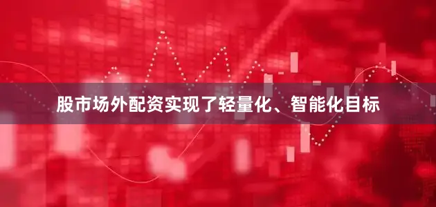 股市场外配资实现了轻量化、智能化目标