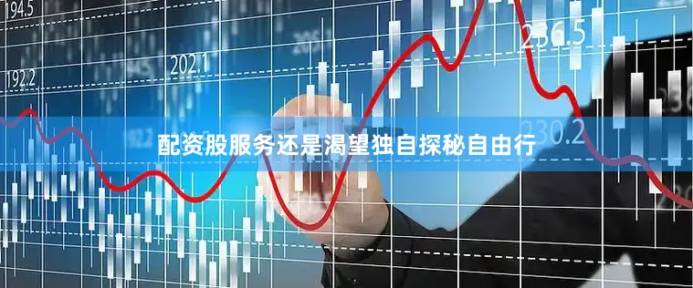 配资股服务还是渴望独自探秘自由行