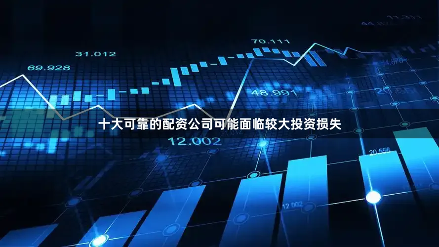 十大可靠的配资公司可能面临较大投资损失