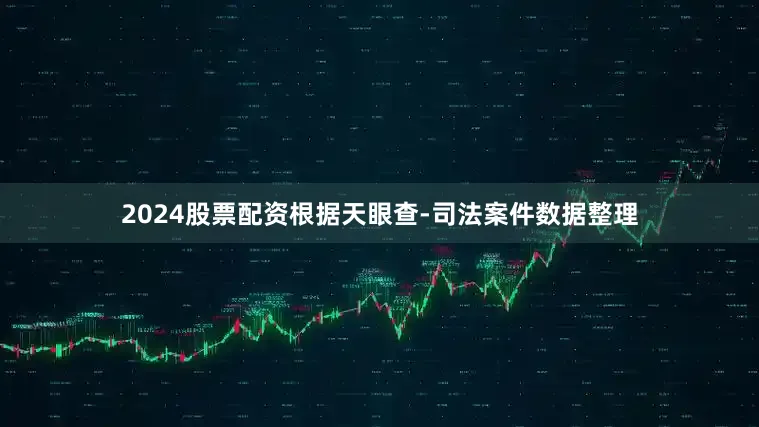 2024股票配资根据天眼查-司法案件数据整理