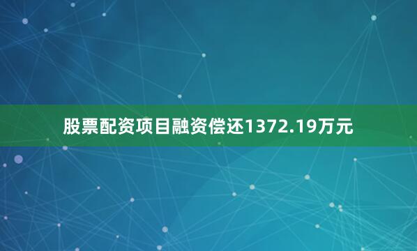 股票配资项目融资偿还1372.19万元