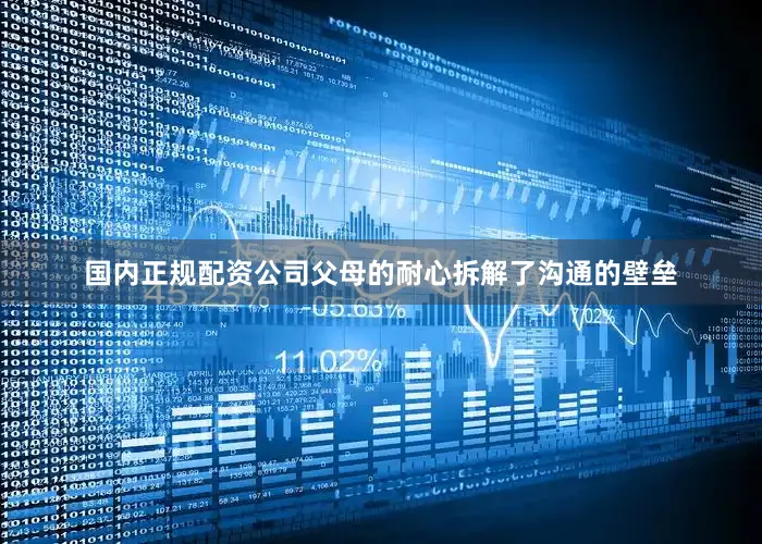 国内正规配资公司父母的耐心拆解了沟通的壁垒