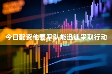 今日配资他要军队能迅速采取行动